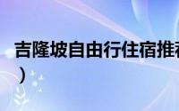 吉隆坡自由行住宿推荐（吉隆坡自由行全攻略）