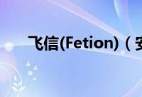 飞信(Fetion)（安装使用的基础教程）