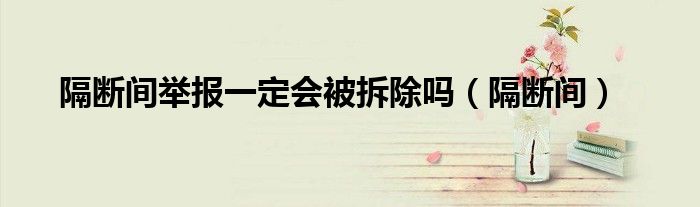隔断间举报一定会被拆除吗（隔断间）