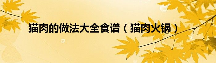 猫肉的做法大全食谱（猫肉火锅）