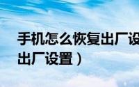 手机怎么恢复出厂设置vivo（手机怎么恢复出厂设置）