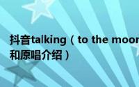 抖音talking（to the moon 放不下的理由是什么歌曲 歌词和原唱介绍）