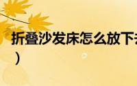 折叠沙发床怎么放下去（折叠沙发床怎么使用）