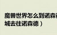 魔兽世界怎么到诺森德（魔兽世界怎样从暴风城去往诺森德）