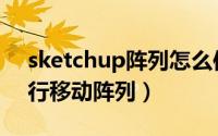 sketchup阵列怎么使用（sketchup怎么进行移动阵列）