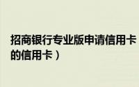 招商银行专业版申请信用卡（招商银行专业版怎么关联自己的信用卡）