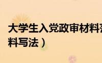 大学生入党政审材料范本（大学生入党政审材料写法）