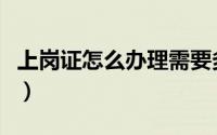 上岗证怎么办理需要多少钱（上岗证怎么办理）