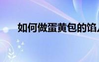 如何做蛋黄包的馅儿（如何做蛋黄酱）