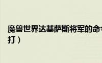 魔兽世界达基萨斯将军的命令（魔兽世界达基萨斯将军怎么打）