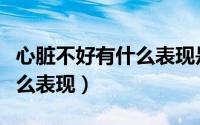心脏不好有什么表现是怎样的（心脏不好有什么表现）