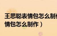 王思聪表情包怎么制作出来（王思聪吃热狗表情包怎么制作）