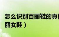 怎么识别百丽鞋的真假（教你如何辨别真假百丽女鞋）