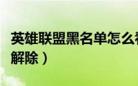 英雄联盟黑名单怎么看（英雄联盟黑名单怎么解除）