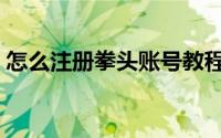 怎么注册拳头账号教程（怎么注册拳头账号）