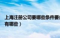 上海注册公司要哪些条件要多少钱（上海注册公司需要条件有哪些）