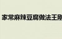 家常麻辣豆腐做法王刚（家常麻辣豆腐做法）