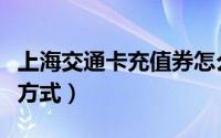 上海交通卡充值券怎么使用（上海交通卡充值方式）