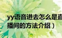 yy语音进去怎么是直播间模式（yy语音开直播间的方法介绍）