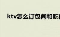 ktv怎么订包间和吃的（ktv怎么订房间）