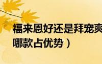 福来恩好还是拜宠爽好（拜宠爽pick福莱恩哪款占优势）