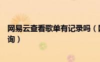网易云查看歌单有记录吗（网易云音乐歌单播放记录怎么查询）