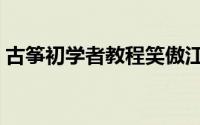 古筝初学者教程笑傲江湖（古筝初学者教程）