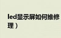 led显示屏如何维修（led显示屏如何维修处理）