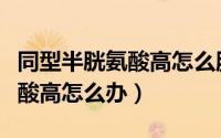 同型半胱氨酸高怎么服用叶酸片（同型半胱氨酸高怎么办）
