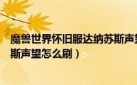 魔兽世界怀旧服达纳苏斯声望任务（魔兽世界怀旧服达纳苏斯声望怎么刷）