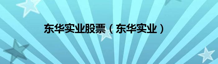 东华实业股票（东华实业）