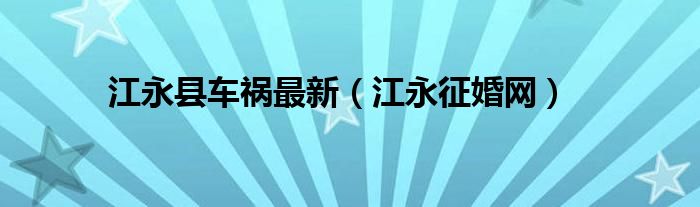 江永县车祸最新（江永征婚网）