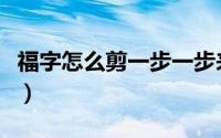 福字怎么剪一步一步来（单单一个福字怎么剪）