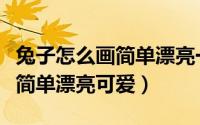 兔子怎么画简单漂亮一步一步教（兔子怎么画简单漂亮可爱）
