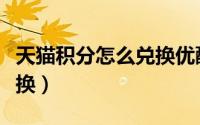 天猫积分怎么兑换优酷会员（天猫积分怎么兑换）