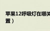 苹果12呼吸灯在哪关（苹果12呼吸灯在哪设置）