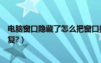 电脑窗口隐藏了怎么把窗口找出来（电脑窗口隐藏了怎么恢复?）