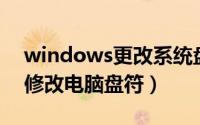 windows更改系统盘盘符（Windows如何修改电脑盘符）