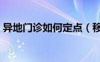 异地门诊如何定点（移动M值如何兑换商品）
