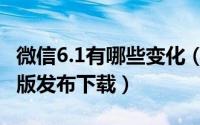 微信6.1有哪些变化（微信6.1.1 for iOS 正式版发布下载）