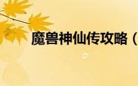 魔兽神仙传攻略（神仙传灵兽攻略）