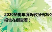 2020酷狗年度听歌报告怎么查询（酷狗音乐2020年度听歌报告在哪查看）