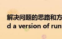 解决问题的思路和方法（解决unable to find a version of runtime to）