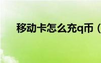 移动卡怎么充q币（移动卡怎么充q币）