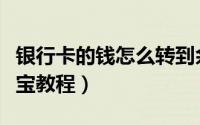 银行卡的钱怎么转到余额宝（银行卡转到余额宝教程）