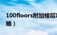 100floors附加楼层攻略（100floors附塔攻略）
