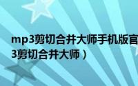 mp3剪切合并大师手机版官方下载（如何在电脑上下载MP3剪切合并大师）