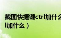 截图快捷键ctrl加什么截长图（截图快捷键ctrl加什么）