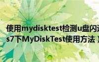 使用mydisktest检测u盘闪退（如何鉴定检测U盘 Windows7下MyDiskTest使用方法）