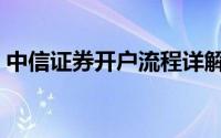 中信证券开户流程详解（中信证券开户流程）